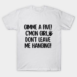 C'mon girl! Gimme a five! T-Shirt